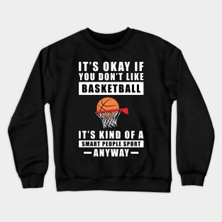 It's Okay If You Don't Like Basketball It's Kind Of A Smart People Sport Anyway Crewneck Sweatshirt